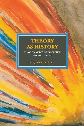 Бумажная книга «Theory As History: Essays On Modes Of Production And Exploitation: Historical Materialism, Volume 25», автор Джариус Банаджи - фото №1