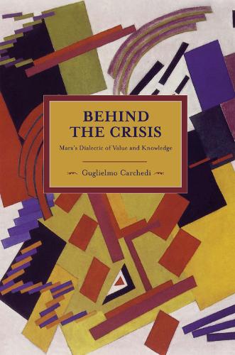 Бумажная книга «Behind The Crisis: Marx's Dialectic Of Value And Knowledge: Historical Materialism, Volume 26», автор Гульельмо Карчеди - фото №1