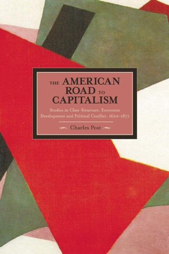 Бумажная книга «American Road To Capitalism, The: Studies In Class Structure, Economic Development And Political Conflict: 1620-1877 Historical Materialism, Volume 28», автор Чарльз Пост - фото №1
