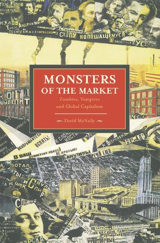 Бумажная книга «Monsters Of The Market: Zombies, Vampires And Global Capitalism: Historical Materialism, Volume 30», автор Дэвид МакНелли - фото №1
