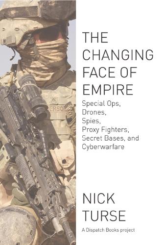 Бумажная книга «The Changing Face Of Empire: Special Ops, Drones, Spies, Proxy Fighters, Secret Bases, and Cyberwarfare», автор Ник Турс - фото №1