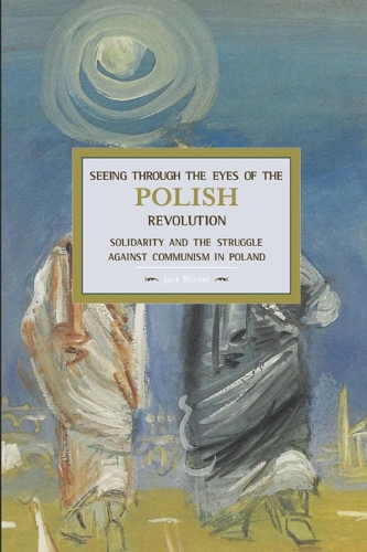 Бумажная книга «Seeing Through The Eyes Of The Polish Revolution: Solidarity And The Struggle Against Communism In Poland: Historical Materialism, Volume 50», автор Джек Блум - фото №1