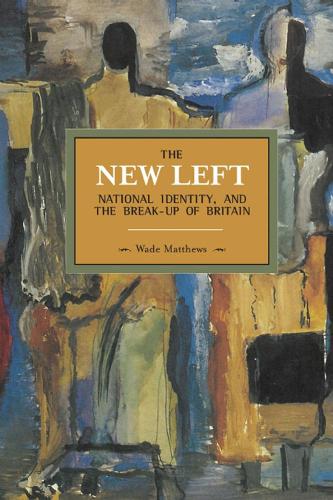 [object Object] «The New Left, National Identity, And The Break-up Of Britain: Historical Materialism, Volume 51», автор Уэйд Мэтьюс - фото №1