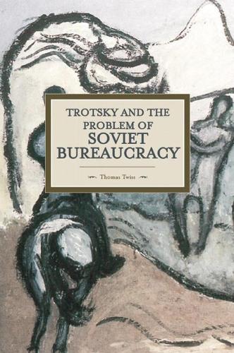 Бумажная книга «Trotsky And The Problem Of Soviet Bureaucracy: Historical Materialism, Volume 67», автор Томас Твисс - фото №1