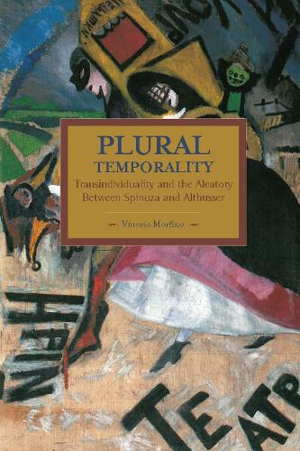 [object Object] «Plural Temporality: Transindividuality And The Aleatory Between Spinoza And Althusser: Historical Materialism, Volume 69», автор Витторио Морфино - фото №1