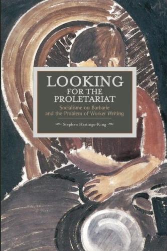 Паперова книга «Looking For The Proletariat: Socialisme Ou Barbarie And The Problem Of Worker Writing: Historical Materialism, Volume 71», автор Стівен Гастінгс-Кінг - фото №1