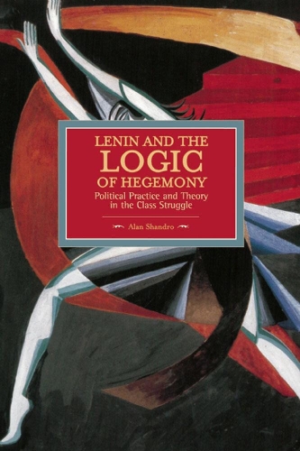 Бумажная книга «Lenin And The Logic Of Hegemony: Political Practice And Theory In The Class Struggle: Historical Materialism, Volume 72», автор Алан Шандро - фото №1