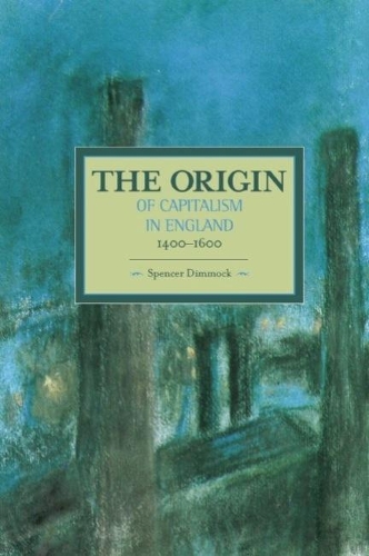 Паперова книга «Origin Of Capitalism In England 1400 - 1600 The: Historical Materialism, Volume 74», автор Спенсер Діммок - фото №1