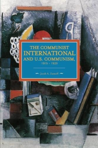 Бумажная книга «Communist International And U.s. Communism, 1919-1929: Historical Materialism, Volume 82», автор Джейкоб А. Зумофф - фото №1