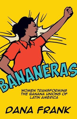 Паперова книга «Bananeras: Women Transforming the Banana Unions of Latin America», автор Дана Франк - фото №1