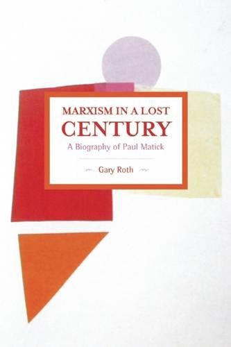 Бумажная книга «Marxism In A Lost Century: A Biography Of Paul Mattick: Historical Materialism, Volume 80», автор Гэри Рот - фото №1