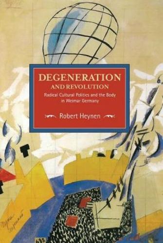 Бумажная книга «Degeneration And Revolution: Radical Cultural Politics And The Body In Weimar Germany: Historical Materialism, Volume 93», автор Роберт Хейнен - фото №1