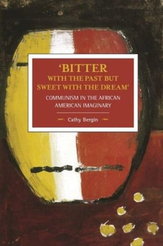 Паперова книга «'bitter With The Past But Sweet With The Dream': Communism In The African American Imaginary: Historical Materialism, Volume 95», автор Кеті Бергін - фото №1