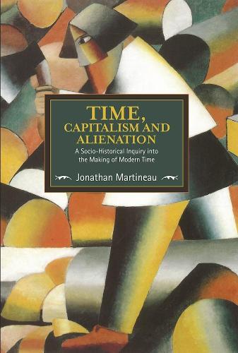 Бумажная книга «Time, Capitalism, And Alienation: A Socio-historical Inquiry Into The Making Of Modern Time: Historical Materialism, Volume 96», автор Джонатан Мартино - фото №1