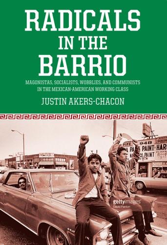 Паперова книга «Radicals In The Barrio: Magonistas, Socialists, Wobblies, and Communists in the Mexican-American Working Class», автор Джастін Ейкерс Чакон - фото №1