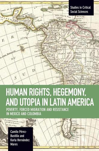 Паперова книга «Human Rights, Hegemony, And Utopia In Latin America: Poverty, Forced Migration and Resistance in Mexico and Colom», авторів Каміло Перес-Бустільйо, Карла Ернандес Марес - фото №1