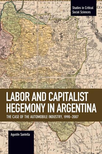 Паперова книга «Labor Conflict And Capitalist Hegemony In Argentina: The Case of the Automobile Industry,1990-2007», автор Аґустін Сантелла - фото №1
