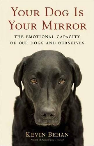 Бумажная книга «Your Dog Is Your Mirror: The Emotional Capacity of Our Dogs and Ourselves», автор Кевин Бехан - фото №1