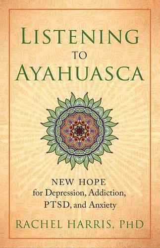 Бумажная книга «Listening to Ayahuasca: New Hope to Depression. Addiction, PTSD, and Anxiety», автор Рэйчел Харрис - фото №1