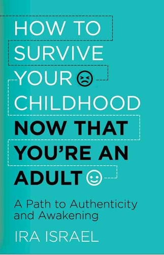 Бумажная книга «How to Survive Your Childhood Now That You're an Adult: A Path to Authenticity and Awakening», автор Айра Израэль - фото №1