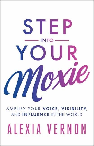 Бумажная книга «Step into Your Moxie: Amplify Your Voice, Visibility, and Influence in the World», автор Алексия Вернон - фото №1