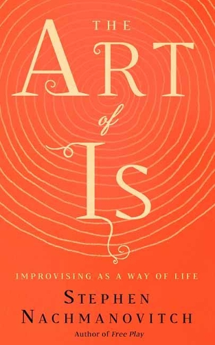 Бумажная книга «The Art of Is: Improvising as a Way of Life», автор Стивен Нахманович - фото №1