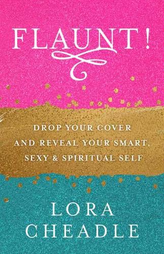 Паперова книга «Flaunt: Drop Your Cover and Reveal Your Smart, Sexy and Spiritual Self», автор Лора Чідл - фото №1
