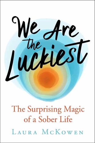 Бумажная книга «We Are the Luckiest: The Surprising Magic of a Sober Life», автор Лора МакКоуэн - фото №1