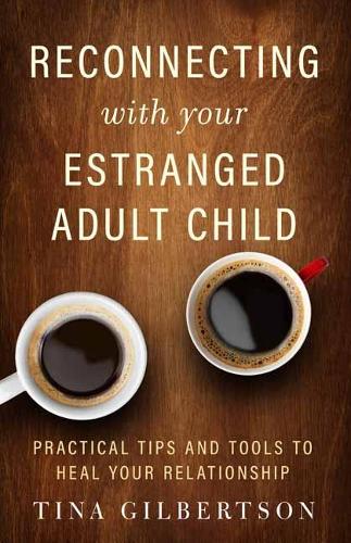 Бумажная книга «Reconnecting with Your Estranged Adult Child: Practical Tips and Tools to Heal Your Relationship», автор Тина Гилбертсон - фото №1