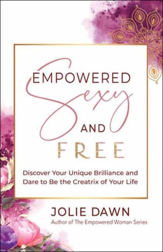 Бумажная книга «Empowered, Sexy, and Free: Discover Your Unique Brilliance and Dare to Be the Creatrix of Your Life», автор Джоли Доун - фото №1