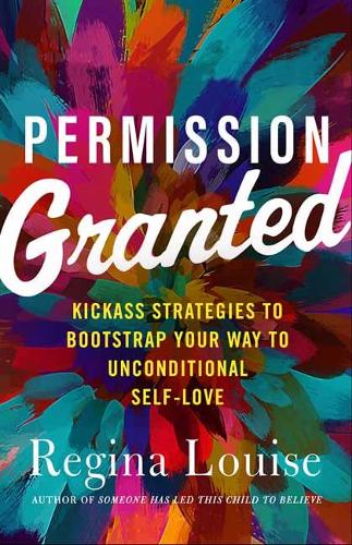 Бумажная книга «Permission Granted: Kickass Strategies to Bootstrap Your Way to Unconditional Self-Love», автор Регина Луиза - фото №1