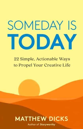 Бумажная книга «Someday Is Today: 22 Simple, Actionable Ways to Propel Your Creative Life», автор Мэтью Дикс - фото №1