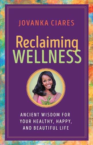 Паперова книга «Reclaiming Wellness: Ancient Wisdom for Your Healthly, Happy, and Beautiful Life», автор Йованка Чіарес - фото №1