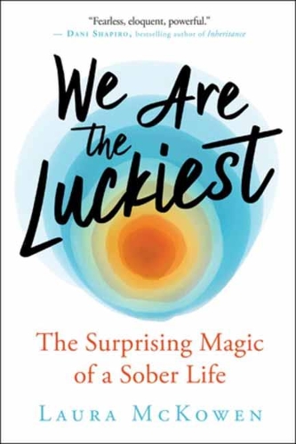 Бумажная книга «We Are the Luckiest: The Surprising Magic of a Sober Life», автор Лора МакКоуэн - фото №1