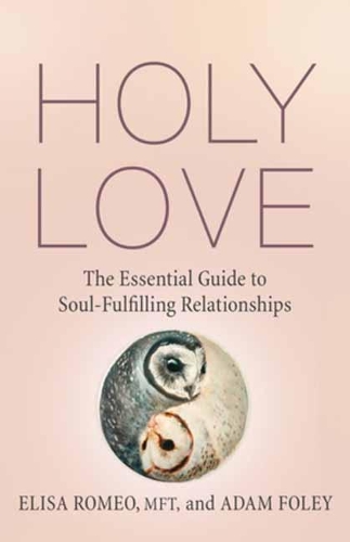 Бумажная книга «Holy Love: The Essential Guide to Soul-Fulfilling Relationships», авторов Адам Фоули, Элиза Ромео - фото №1