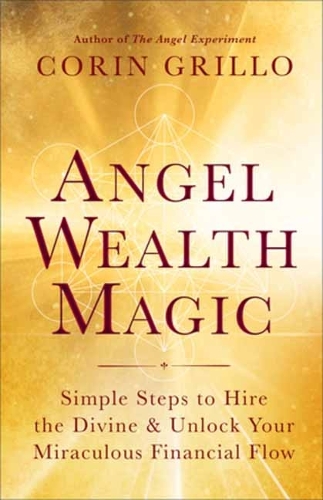 Бумажная книга «Angel Wealth Magic: Simple Steps to Hire the Divine & Unlock Your Miraculous Financial Flow», автор Корин Грилло - фото №1
