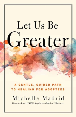 Паперова книга «Let Us Be Greater: A Gentle, Guided Path to Healing for Adoptees», автор Мішель Мадрид - фото №1