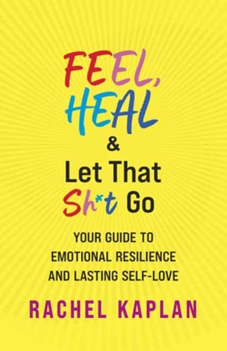 Бумажная книга «Feel, Heal, and Let That Sh*t Go: Your Guide to Emotional Resilience and Lasting Self-Love», автор Рэйчел Каплан - фото №1