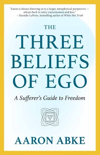 Бумажная книга «The Three Beliefs of Ego: A Sufferer's Guide to Freedom», автор Аарон Абке - фото №1