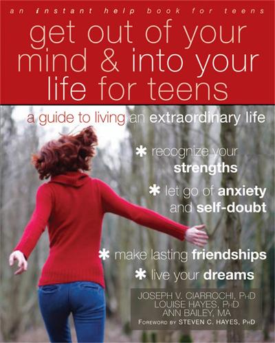 Бумажная книга «Get Out of Your Mind and Into Your Life for Teens: A Guide to Living an Extraordinary Life», автор Джозеф Чиаррочи - фото №1
