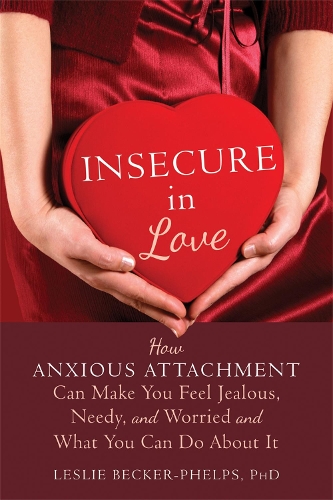 Бумажная книга «Insecure in Love: How Anxious Attachment Can Make You Feel Jealous, Needy, and Worried and What You Can Do About It», автор Лесли Бекер-Фелпс - фото №1
