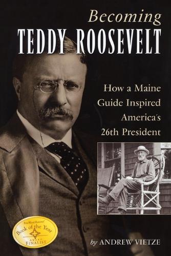 Бумажная книга «Becoming Teddy Roosevelt: How a Maine Guide Inspired America's 26th President», автор Эндрю Вьетце - фото №1