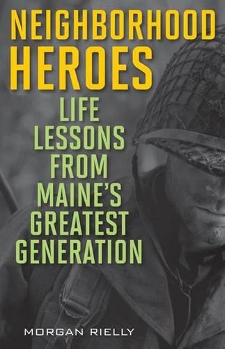 Паперова книга «Neighborhood Heroes: Life Lessons from Maine's Greatest Generation», автор Морган Ріеллі - фото №1
