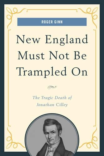 Бумажная книга «New England Must Not Be Trampled On: The Tragic Death of Jonathan Cilley», автор Роджер Гинн - фото №1