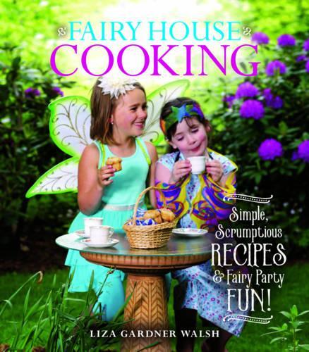 Бумажная книга «Fairy House Cooking: Simple Scrumptious Recipes & Fairy Party Fun!», автор Лайза Гарднер Уолш - фото №1