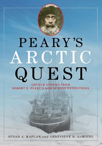 Паперова книга «Peary's Arctic Quest: Untold Stories from Robert E. Peary’s North Pole Expeditions», авторів Женев'єва ЛеМуан, Сюзан Каплан - фото №1