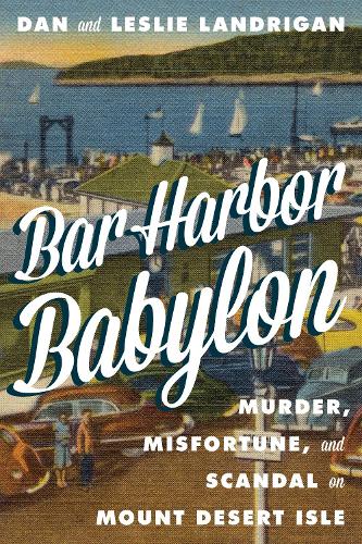 Паперова книга «Bar Harbor Babylon: Murder, Misfortune, and Scandal on Mount Desert Island», авторів Ден Лендріган, Леслі Лендріган - фото №1