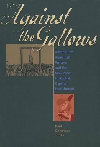 Бумажная книга «Against the Gallows: Antebellum American Writers and the Movement to Abolish Capital Punishment», автор Пол Кристиан Джонс - фото №1