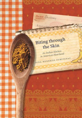 Паперова книга «Biting through the Skin: An Indian Kitchen in America's Heartland», автор Ніна Мукерджі Фурстенау - фото №1