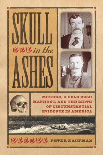 Бумажная книга «Skull in the Ashes: Murder, a Gold Rush Manhunt, and the Birth of Circumstantial Evidence in America», автор Питер Кауфман - фото №1